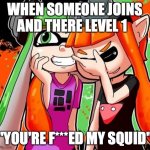 Its over | WHEN SOMEONE JOINS AND THERE LEVEL 1; "YOU'RE F***ED MY SQUID" | image tagged in splatoon laughing,embarrassing | made w/ Imgflip meme maker