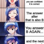 Uh oh. | You answer B in a test and you are confident it is correct; The answer after that is also B; You answer B AGAIN... and the next one... is... b | image tagged in happy to sad girl,test,sad | made w/ Imgflip meme maker
