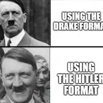Hitler Hotline Bling | USING THE DRAKE FORMAT; USING THE HITLER FORMAT | image tagged in hitler hotline bling,hitler,laughing hitler | made w/ Imgflip meme maker