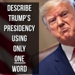 Describe Trump's Presidency using only one word meme