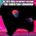 Running Kingpin | ME: PUTS BIBLE IN FANTASY SECTION; THE CHRISTIAN LIBRARIAN | image tagged in running kingpin | made w/ Imgflip meme maker