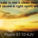 With heartfelt greetings. | "Create in me a clean heart, o God, and renew a right spirit within me."; Psalm 51:10 KJV | image tagged in inspirational | made w/ Imgflip meme maker