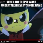 No i don't want undertale to be in every single game (I do like undertale though) | WHEN THE PEOPLE WANT UNDERTALE IN EVERY SINGLE GAME; ME | image tagged in no i don't want that,nope | made w/ Imgflip meme maker