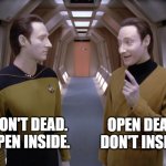 data lore | OPEN DEAD. DON'T INSIDE. DON'T DEAD. OPEN INSIDE. | image tagged in data lore | made w/ Imgflip meme maker