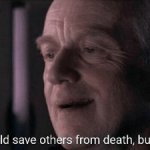 Ironic, he could save others from death, but not himself. meme