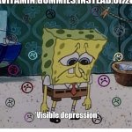 3 gummies ?? | 7 YO ME WAITING TO DIE AFTER EATING 3 VITAMIN GUMMIES INSTEAD OF 2; *Visible depression* | image tagged in sad spongebob | made w/ Imgflip meme maker