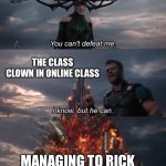 Online pranks | TEACHERS; THE CLASS CLOWN IN ONLINE CLASS; MANAGING TO RICK ROLL THE ENTIRE CLASS | image tagged in thor ragnarok meme | made w/ Imgflip meme maker