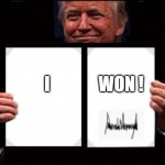 True! | WON ! I | image tagged in president trump executive order jobs jobs jobs | made w/ Imgflip meme maker