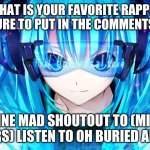 mike bars my favorite rapper yes sir | WHAT IS YOUR FAVORITE RAPPER MAKE SURE TO PUT IN THE COMMENTS BELOW; MINE MAD SHOUTOUT TO (MIKE BARS) LISTEN TO OH BURIED ALIVE | image tagged in nightcore,also give some love to dax,and stevie stone | made w/ Imgflip meme maker