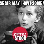 AMC Stock Meme | PLEASE SIR, MAY I HAVE SOME MORE; STOCK | image tagged in amc,stock market,stocks,stock | made w/ Imgflip meme maker