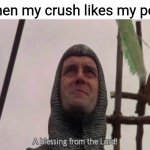 I don't have a crush at the moment, but a meme is a meme. | When my crush likes my post | image tagged in a blessing from the lord,monty python and the holy grail,crush | made w/ Imgflip meme maker