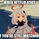 bruh | WHEN NETFLIX ASKS IF YOU'RE STILL WATCHING | image tagged in genshin impact paimon,netflix,bruh,srsly,seriously,for real | made w/ Imgflip meme maker