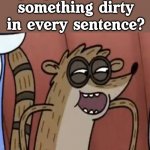 I like to read between the lines. | Did you know that 69% of people can find something dirty in every sentence? | image tagged in regular show rigby i see what you did there,i see what you did there,69,dirty mind | made w/ Imgflip meme maker