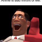 Yeet | When Somebody says That Anime is Bad Infront of Me: | image tagged in tf2 medic | made w/ Imgflip meme maker
