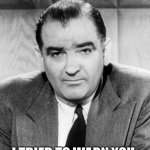 Stares in Joe McCarthy | I TRIED TO WARN YOU. | image tagged in joe mccarthy | made w/ Imgflip meme maker