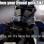 Traitor! | When your friend gets TikTok | image tagged in it's time for you to leave,traitor,tiktok sucks,memes,eggs-dee,funny memes | made w/ Imgflip meme maker