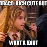 Malfoy | DRACO, RICH CUTE BUT, WHAT A IDIOT | image tagged in what an idiot | made w/ Imgflip meme maker