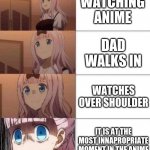 this happens every time, upvote if you have the name problem | WATCHING ANIME; DAD WALKS IN; WATCHES OVER SHOULDER; IT IS AT THE MOST INNAPROPRIATE MOMENT IN THE ANIME | image tagged in chika template | made w/ Imgflip meme maker