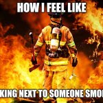 Fireman | HOW I FEEL LIKE; WALKING NEXT TO SOMEONE SMOKING | image tagged in fireman | made w/ Imgflip meme maker