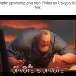 Seriously, stop with the "Upvoting give free points" now. We get it | People: upvoteing givs yuo Pioins so Upvyoe tis!!1!
Me:; UPVOTE IS UPVOTE | image tagged in x is x | made w/ Imgflip meme maker