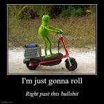 Kermit i'm just gonna roll right past this bullshit