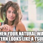 Messy Haired Woman Drinking Coffee | WHEN YOUR NATURAL WAVE PATTERN LOOKS LIKE A TSUNAMI | image tagged in messy haired woman drinking coffee,waves,hair,tsunami | made w/ Imgflip meme maker