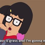 Bob's Burgers Tina your ass is grass and I'm gonna mow it