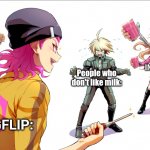 And you are gonna like it! | IMGFLIP:; IMGFLIP:; People who don't like milk:; IMGFLIP: | image tagged in you're surrounded,danganronpa,choccy milk,straby milk,milk | made w/ Imgflip meme maker