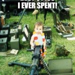 Best $1400 | BEST $1400 I EVER SPENT! | image tagged in girl -n- panzer3,military,toddler,machine gun,money | made w/ Imgflip meme maker
