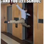 Happy friday guys | POV IT'S FRIDAY AND YOU LEFT SCHOOL: | image tagged in leaving on friday | made w/ Imgflip meme maker