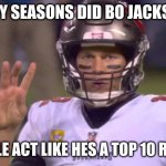 Tom Brady 4th Down | HOW MANY SEASONS DID BO JACKSON PLAY? AND PEOPLE ACT LIKE HES A TOP 10 RB EVER -_- | image tagged in tom brady 4th down | made w/ Imgflip meme maker