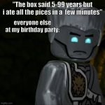 ninjago is a very good show | "The box said 5-99 years but i ate all the pices in a  few minutes" everyone else at my birthday party: | image tagged in zane offended | made w/ Imgflip meme maker