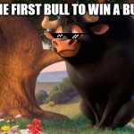 Ferdinand | I WAS THE FIRST BULL TO WIN A BULLFIGHT | image tagged in ferdinand | made w/ Imgflip meme maker