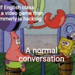 It is you know | If English class was a video game then grammerly is hacking; A normal conversation | image tagged in mr krabs jumping on table,grammer,memes,tag | made w/ Imgflip meme maker