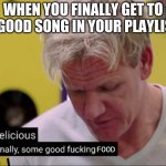 Gordan | WHEN YOU FINALLY GET TO A GOOD SONG IN YOUR PLAYLIST; FOOD | image tagged in gordan,memes | made w/ Imgflip meme maker