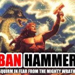 Ban hammer squirm in fear meme
