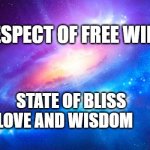 awakening | RESPECT OF FREE WILL; STATE OF BLISS          LOVE AND WISDOM | image tagged in awakening | made w/ Imgflip meme maker