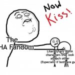 now kiss | The BNHA Fandom; Literally any BNHA characters that look at each other (Especially if both are guys) | image tagged in now kiss | made w/ Imgflip meme maker