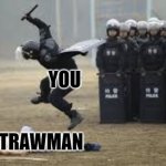 When you cant beat the argument, beat something else. | YOU; STRAWMAN | image tagged in cop beat down,master debater | made w/ Imgflip meme maker