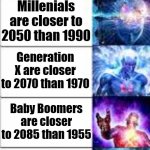 Yes, some of them are still alive | Alphas are closer to 2025 than 2015; Zoomers are closer to 2035 than 2005; Millenials are closer to 2050 than 1990; Generation X are closer to 2070 than 1970; Baby Boomers are closer to 2085 than 1955; The Silent Generation are closer to 2105 than 1935; The Greatest Generation are closer to 2125 than 1915 | image tagged in expanding brain 7 panels,history,generation | made w/ Imgflip meme maker