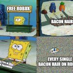 Free Robux Scams Be Like: | FREE ROBUX; BACON HAIRS; EVERY SINGLE BACON HAIR ON ROBLOX; TYPE IN YOUR PASSWORD | image tagged in spongebob hype stand,roblox,memes | made w/ Imgflip meme maker