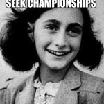 Anne Frank | WORLD HIDE AND SEEK CHAMPIONSHIPS; SEMIFINALIST | image tagged in anne frank | made w/ Imgflip meme maker