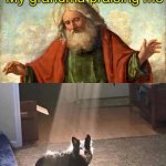 New template | My grandma praising me; Me who literally talked to a girl twice | image tagged in dog god | made w/ Imgflip meme maker