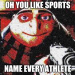 *inhales* | OH YOU LIKE SPORTS; NAME EVERY ATHLETE | image tagged in deep fried gru gun | made w/ Imgflip meme maker