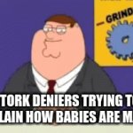 How else would a baby be made? | STORK DENIERS TRYING TO EXPLAIN HOW BABIES ARE MADE | image tagged in gifs,peter griffin news,peter griffin,memes,deniers,birds | made w/ Imgflip video-to-gif maker