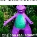 So true | MOMS WHEN THEY FIND THE REMOTE THAT PAUSES ONLINE GAMES: | image tagged in cha cha real smooth,memes,mom,online gaming | made w/ Imgflip meme maker