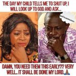 The day my child tells me to shut up, God