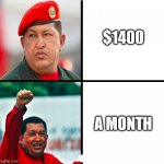 Where is my cheque | $1400; A MONTH | image tagged in comandante chavez | made w/ Imgflip meme maker