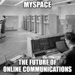 MYSPACE | MYSPACE; THE FUTURE OF ONLINE COMMUNICATIONS | image tagged in old computers | made w/ Imgflip meme maker