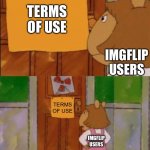 Literally almost every imgflip users when they use imgflip | TERMS OF USE; IMGFLIP USERS; TERMS OF USE; IMGFLIP USERS; IM TOO LAZY TO | image tagged in dw sign won't stop me because i can't read,memes,funny,so true memes,gifs,not really a gif | made w/ Imgflip meme maker